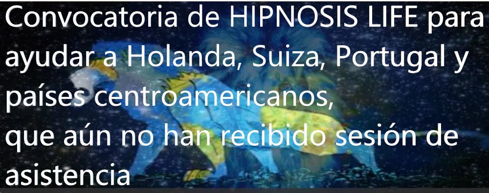 Convocatoria de HIPNOSIS LIFE para ayudar a Holanda, Suiza, Portugal y países centroamericanos, que aún no han recibido sesión de asistencia en la crisis de CORONAVIRUS - OCTAVA ASISTENCIA MASIVA