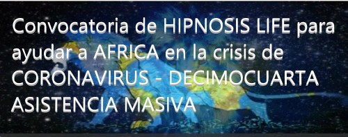 Convocatoria de HIPNOSIS LIFE para ayudar a AFRICA en la crisis de CORONAVIRUS - DECIMOCUARTA ASISTENCIA MASIVA
